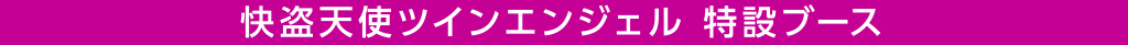 ツインエンゼェル特設ブース